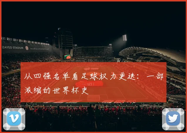 从四强名单看足球权力更迭：一部浓缩的世界杯史