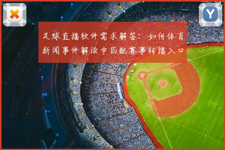 足球直播软件需求解答：如何体育新闻事件解读中匹配赛事转播入口