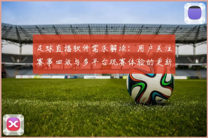 足球直播软件需求解读：用户关注赛事回放与多平台观赛体验的更新影响